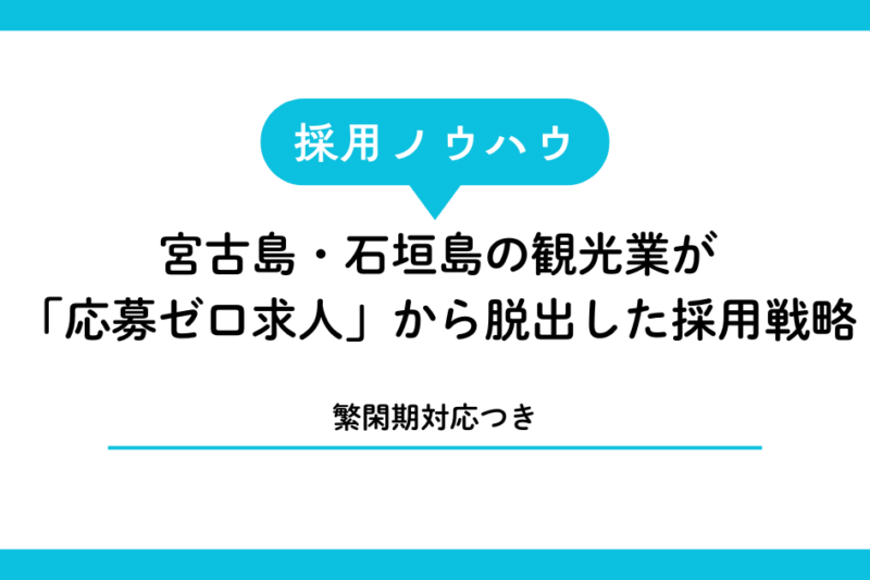 宮古島・石垣島の観光業が「応募ゼロ求人」から脱出した採用戦略【繁閑期対応つき】