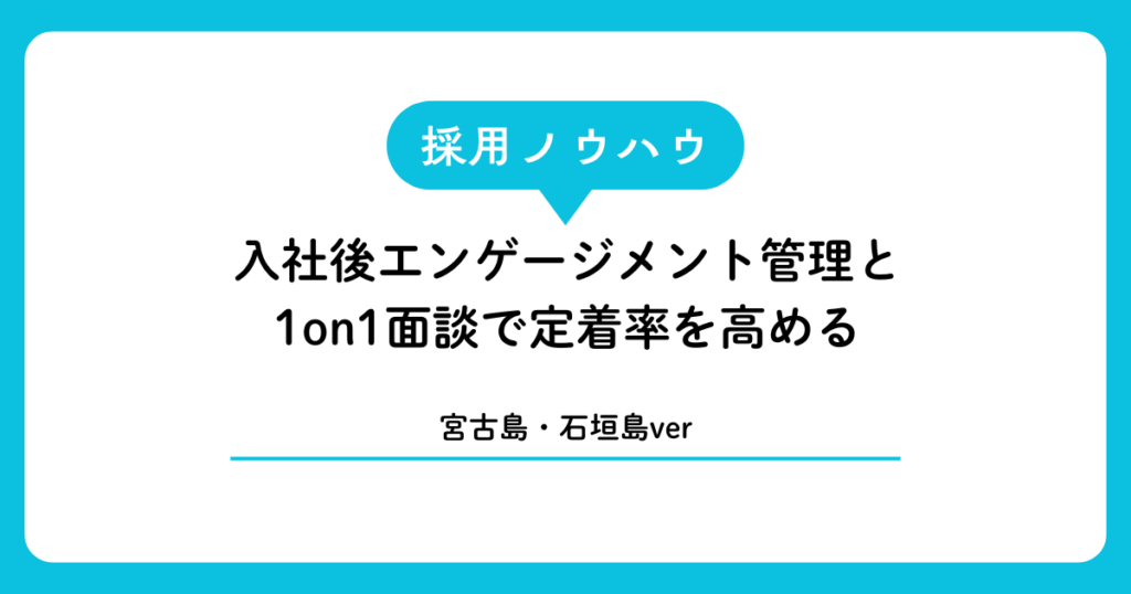 入社後エンゲージメント管理と1on1面談で定着率を高める｜宮古島・石垣島の事業者向けガイド