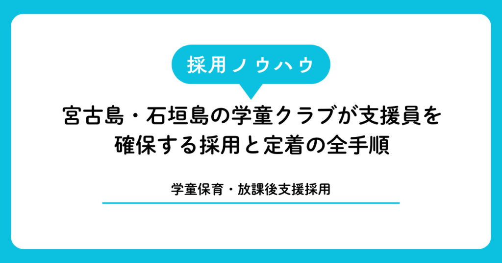 【学童保育・放課後支援採用】宮古島・石垣島の学童クラブが支援員を確保する採用と定着の全手順