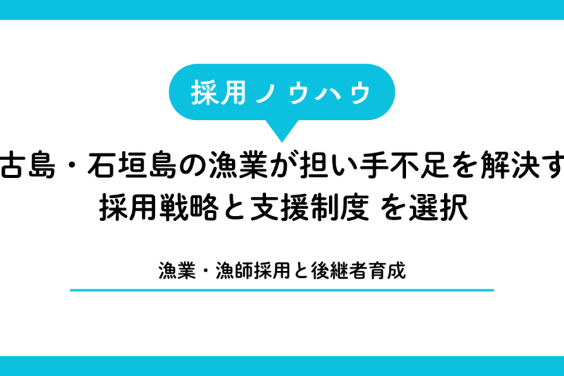 【漁業・漁師採用と後継者育成】宮古島・石垣島の漁業が担い手不足を解決する採用戦略と支援制度