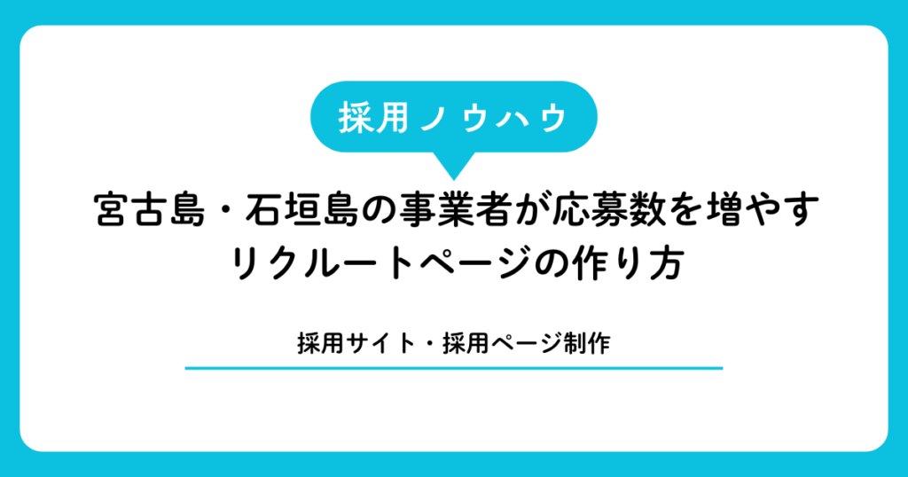 【採用サイト・採用ページ制作】宮古島・石垣島の事業者が応募数を増やすリクルートページの作り方