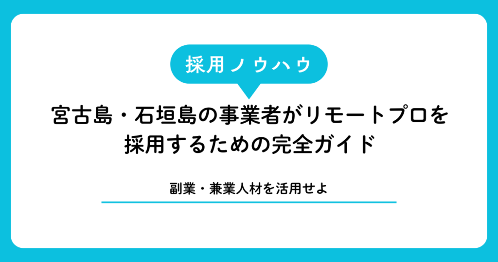 【副業・兼業人材を活用せよ】宮古島・石垣島の事業者がリモートプロを採用するための完全ガイド