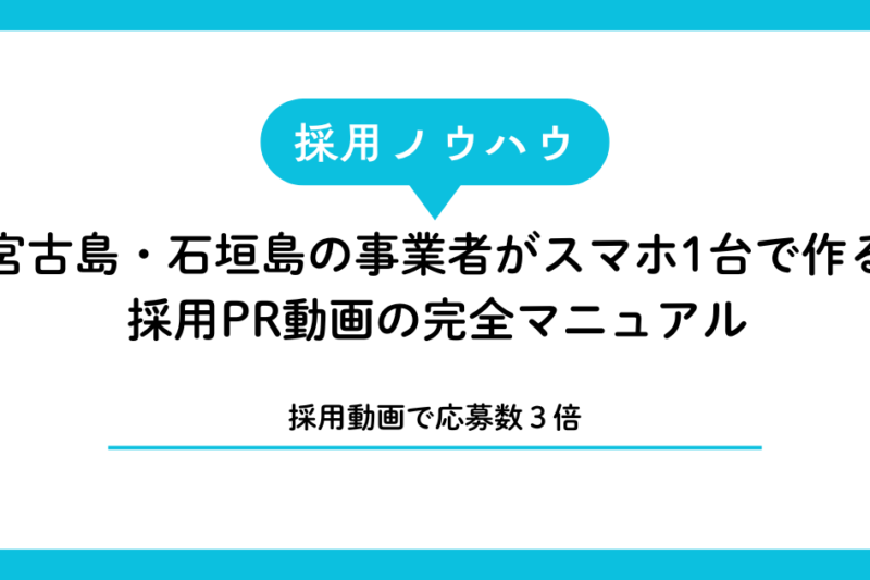 【採用動画で応募3倍】宮古島・石垣島の事業者がスマホ1台で作る採用PR動画の完全マニュアル