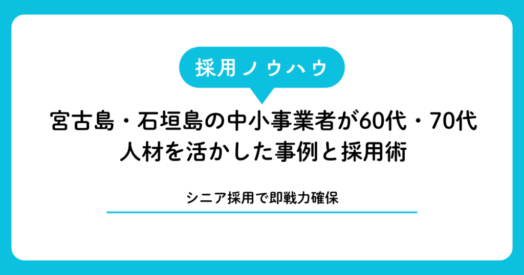 【シニア採用で即戦力確保】宮古島・石垣島の中小事業者が60代・70代人材を活かした事例と採用術