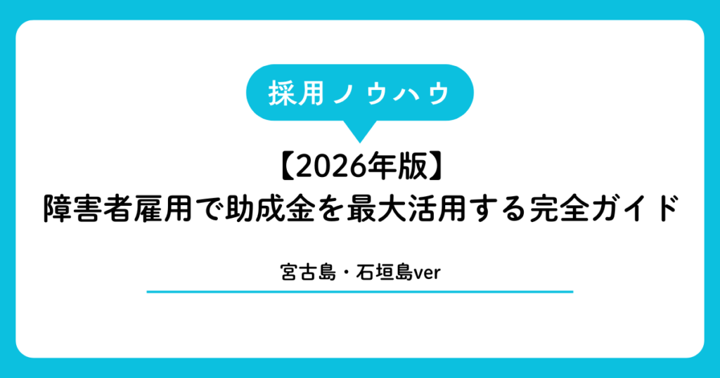 【2026年版】宮古島・石垣島の事業者が障害者雇用で助成金を最大活用する完全ガイド