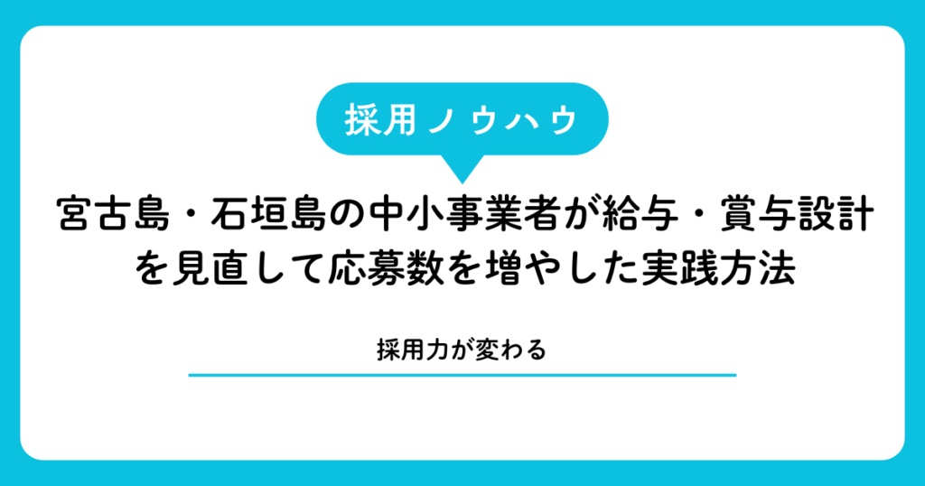【採用力が変わる】宮古島・石垣島の中小事業者が給与・賞与設計を見直して応募数を増やした実践方法