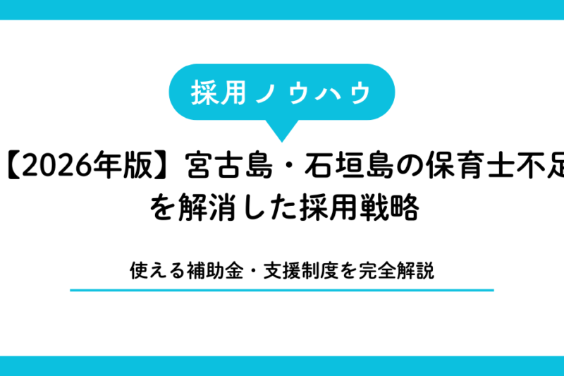 【2026年版】宮古島・石垣島の保育士不足を解消した採用戦略と使える補助金・支援制度を完全解説
